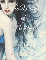 The Moons of Hortense: Haiku B0DTGRTQ7Q Book Cover