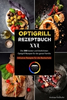 Optigrill Rezeptbuch XXL: Die 300 besten und köstlichsten Optigrill Rezepte für die ganze Familie | Inklusive Rezepte für die Backschale (German Edition) B0F2SGN49M Book Cover