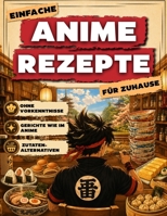 Einfache Anime-Rezepte für Zuhause: Hol dir die Welt der Anime auf deinen Teller | Einfache Rezepte, clevere Zutatenalternativen und Gerichte wie im ... du noch nie gekocht hast (German Edition) B0HB55YP9S Book Cover