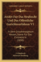 Archiv Fur Das Strafrecht Und Das Offentliche Gerichtsverfahren V1: In Dem Grossherzogthum Hessen, Sowie Fur Das Civilrecht In (1850) 1161017992 Book Cover