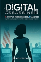 Digital Assassins III: Improper, Reprehensible, Scandals: Ruth's firsthand story of the beginnings of the FRS B0FFQS5L9N Book Cover
