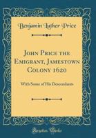 John Price the emigrant, Jamestown colony 1620, with some of his descendants 1015519474 Book Cover