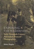 Exposing the Wilderness: Early Twentieth-century Adirondack Photo Postcard Photographers and Their Work (New York State History & Culture) 0815606087 Book Cover