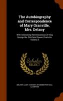 The Autobiography and Correspondence of Mary Granville, Mrs. Delany: With Interesting Reminiscences of King George the Third and Queen Charlotte. Edited ... Lady Llanovere. First series. Volume 3 1108038360 Book Cover