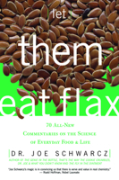 Let Them Eat Flax: 70 All-New Commentaries on the Science of Everyday Food & Life 1550226983 Book Cover