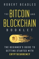 The Bitcoin and Blockchain Booklet: The Beginner’s Guide to Getting Started with Cryptocurrency 1950043053 Book Cover