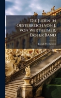 Die Juden in Oesterreich von J. von Wertheimer, Erster Band (German Edition) 102397004X Book Cover