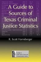 A Guide to Sources of Texas Criminal Justice Statistics 1574413147 Book Cover