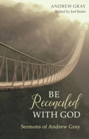 Be Reconciled with God: Sermons of Andrew Gray 1601787049 Book Cover