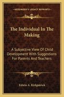 The Individual in the Making, a Subjecive View of Child Development with Suggestions for Parents and Teachers 1432530801 Book Cover