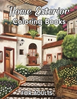 Home Exterior Coloring Book For Adults: An Adult Coloring Book With Unique Home Exteriors, Mansions, Cottages, Cozy Cabins, Beautiful Mansions And Much More... B09SP1FRLP Book Cover