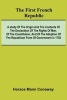 The first French Republic: A study of the origin and the contents of the declaration of the rights of man, of the constitution, and of the adoption of the republican form of government in 1792 936987917X Book Cover