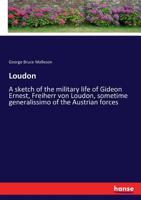 Loudon: a sketch of the military life of Gideon Ernest, Freiherr von Loudon, sometime generalissimo of the Austrian forces 1013974875 Book Cover