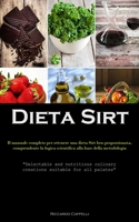 Dieta Sirt: Il manuale completo per ottenere una dieta Sirt ben proporzionata, comprendente la logica scientifica alla base della metodologia ... suitable for all palates") 1837876533 Book Cover