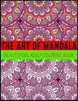 The Art Of Mandala Beauty fool Adult Coloring Book: Adult Coloring Book Featuring Beautiful Mandalas Designed to Soothe the Soul mandalas at midnight mandalas and more mandalas coloring books for adul 1699105138 Book Cover