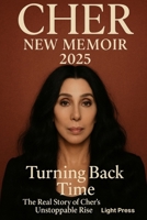 CHER NEW MEMOIR 2025: Turning Back Time The Real Story of Cher's Unstoppable Rise B0FLXPJZRZ Book Cover