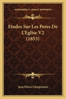 Etudes Sur Les Peres De L'Eglise V2 (1853) 1166787834 Book Cover