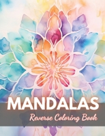 Mandalas Reverse Coloring Book: New Edition And Unique High-quality illustrations, Fun, Stress Relief And Relaxation Coloring Pages B0CP17LZLQ Book Cover