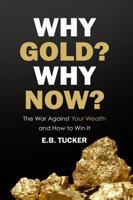 Why Gold? Why Now?: The War Against Your Wealth and How to Win It 1735104817 Book Cover