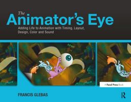 The Animator's Eye: Adding Life to Animation with Timing, Layout, Design, Color and Sound 0240817249 Book Cover