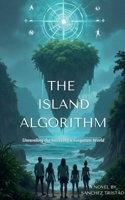 The Island Algorithm: Unraveling the Secrets of a Forgotten World B0DSQX2LKC Book Cover