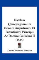 Natalem Quinquagesimum Nonum Augustissimi Et Potentissimi Principis AC Domini Guilielmi II (1835) 1161044809 Book Cover