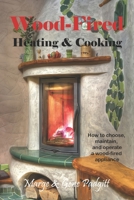 Wood-Fired Heating and Cooking: How to choose, maintain, and operate a wood-fired appliance 1737892227 Book Cover