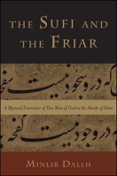 The Sufi and the Friar: A Mystical Encounter of Two Men of God in the Abode of Islam 1438466188 Book Cover
