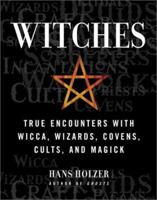 Witches: True Encounters with Wicca, Wizards, Covens, Cults, and Magick 1579124771 Book Cover