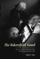 The Bakersfield Sound: How a Generation of Displaced Okies Revolutionized American Music 1597144150 Book Cover