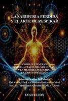 LA SABIDURIA PERDIDA Y EL ARTE DE RESPIRAR: Como el Universo Respira a Traves del Ser Humano y La Memoria Ancestral en Cada Hinalacion (Spanish Edition) B0FNRSZKL7 Book Cover