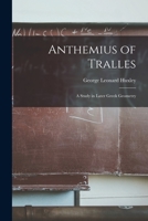 Anthemius of Tralles: A Study of Later Greek Geometry 1015071465 Book Cover