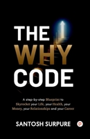 The Why Code: A step-by-step Blueprint to Skyrocket your Life, your Health, your Money, your Relationships and your Career B0H1SHMSTV Book Cover