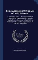 Some Anecdotes Of The Life Of Julio Bonasoni: A Bolognese Artist ... Accompanied By A Catalogue Of The Engravings ... Of The Works That ... Composer ... For The Improvement Of The Arts In England 1340519380 Book Cover