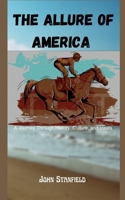 THE ALLURE OF AMERICA: A Journey Through History, Culture and Ideals B0CGTWF8TG Book Cover