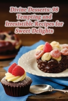 Divine Desserts: 98 Tempting and Irresistible Recipes for Sweet Delights B0CGWMLRJG Book Cover