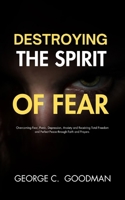 Destroying the Spirit of Fear: Overcoming Fear, Panic, Depression, Anxiety and Receiving Total Freedom and Perfect Peace through Faith and Prayers B0CN9FZNP4 Book Cover