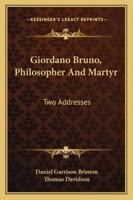 Giordano Bruno: Philosopher and Martyr. Two Addresses 1014567645 Book Cover