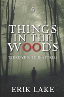 Things in the Woods: Terrifying True Stories: Volume 6 B0CK3X93R8 Book Cover