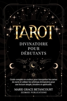 Tarot Divinatoire pour Débutants: Guide complet en couleur pour interpréter les cartes du tarot et utiliser les schémas divinatoires pour une lecture simple, intuitive et spirituelle. (French Edition) B0FM77ZPCG Book Cover