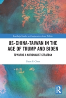 US-China-Taiwan in the Age of Trump and Biden: Towards a Nationalist Strategy 1032261234 Book Cover