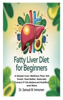 Fatty Liver Diet for Beginners: A Simple Liver-Wellness Plan; Eat Smart, Feel Better, Naturally Correct It Via Balanced Nutrition and More B0FHKSFJKH Book Cover