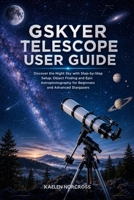 Gskyer Telescope User Guide: Discover the Night Sky with Step-by-Step Setup, Object Finding and Epic Astrophotography for Beginners and Advanced Stargazers B0H88D451B Book Cover