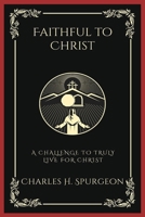 Faithful to Christ: A Challenge to Truly Live for Christ (Grapevine Press) 9358377550 Book Cover