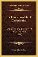 The Fundamentals Of Christianity: A Study Of The Teaching Of Jesus And Paul 1166309177 Book Cover
