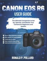 Canon EOS R6 User Guide: The Ultimate Companion to Set Up, Operate, and Master Your Camera for Beginners and Seniors (R.P. Camera Guide (Photographer’s Toolkit)) B0G4R8R2J1 Book Cover