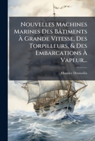 Nouvelles Machines Marines Des Bâtiments À Grande Vitesse, Des Torpilleurs, & Des Embarcations À Vapeur... 1271842750 Book Cover