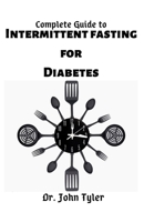 Complete Guide to Intermittent Fasting for diabetes: Avoid and Reverse Diabetes through Intermittent Fasting: A true guide B084DGWGQN Book Cover