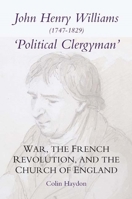 John Henry Williams (1747-1829): Political Clergyman: War, the French Revolution, and the Church of England 1843833301 Book Cover