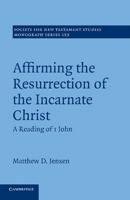 Affirming the Resurrection of the Incarnate Christ: A Reading of 1 John 1107429463 Book Cover